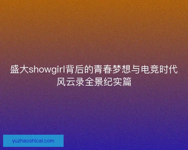 盛大showgirl背后的青春梦想与电竞时代风云录全景纪实篇 盛大showgirl背后的青春梦想与电竞时代风云录全景纪实篇