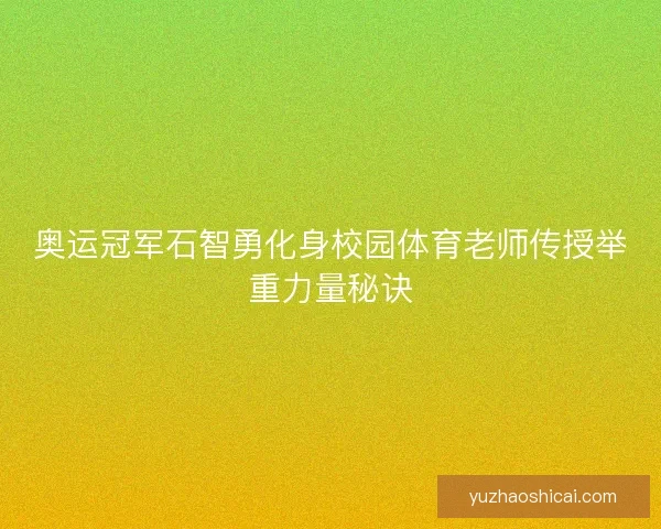 奥运冠军石智勇化身校园体育老师传授举重力量秘诀